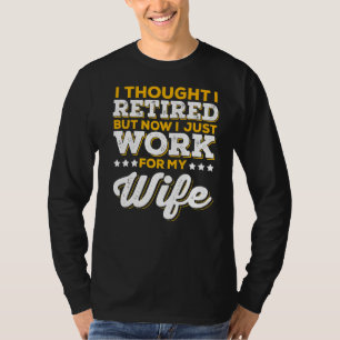 Retired But Now I Just Work For My Wife Retirement T-Shirt