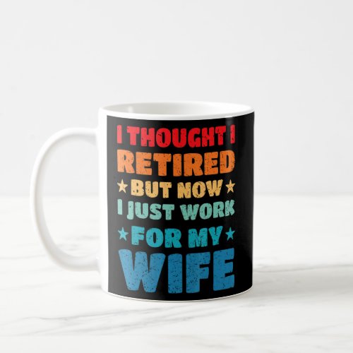 Retired But Now I Work For My Wife Retirement Retr Coffee Mug