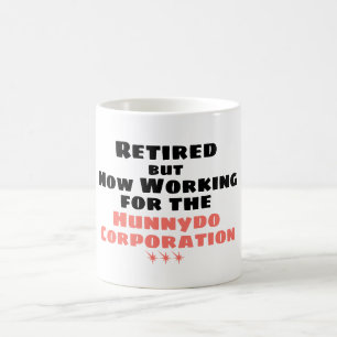 Retired But Now Working For The Hunneydo Corp. Coffee Mug