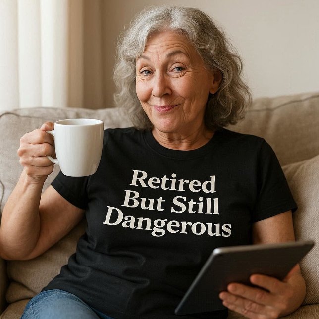 Retired But Still Dangerous T-Shirt (Creator Uploaded)