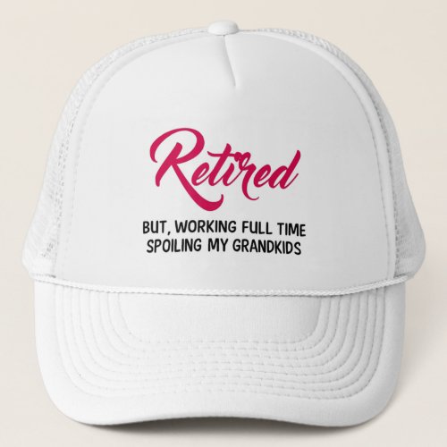 Retired but working full time spoiling grandkids trucker hat