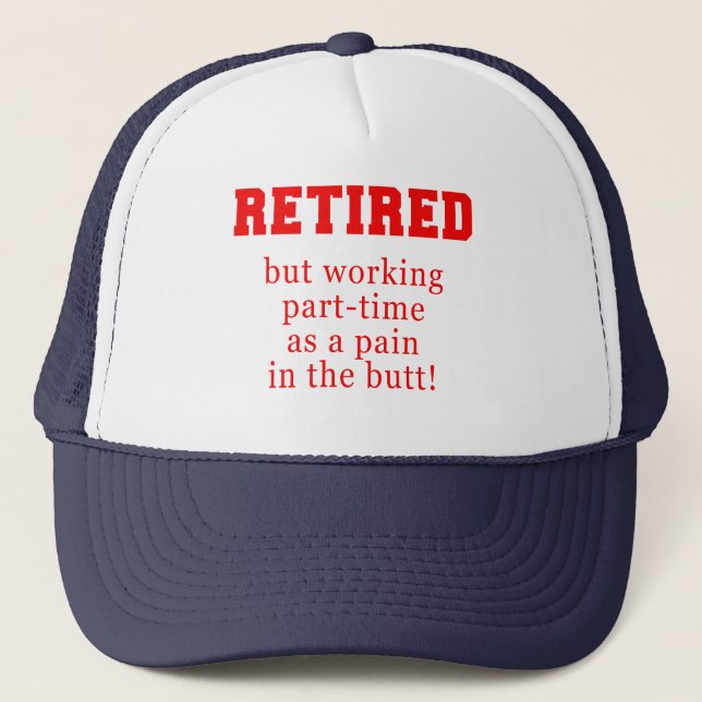 Retired But Working Parttime as a Pain in the Butt Trucker Hat (Front)