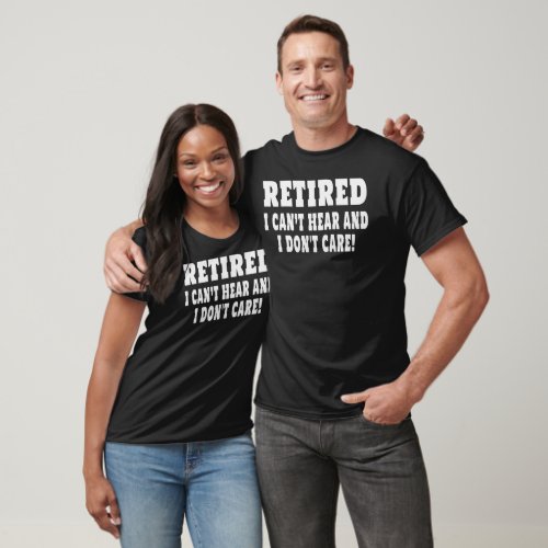 Retired Cant Hear And I Dont Care Funny Sarcastic T_Shirt