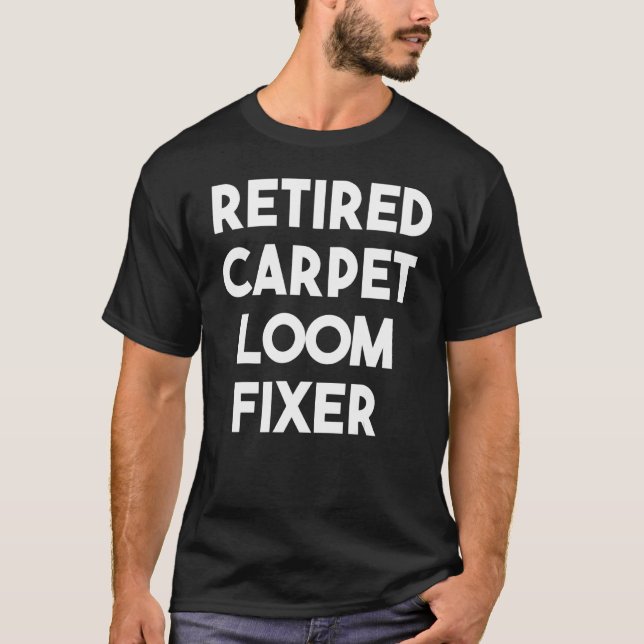 Retired Carpet Loom Fixer T-Shirt (Front)