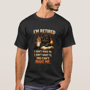 Retired Cat You Can't Make Me Funny Retirement Cas T-Shirt