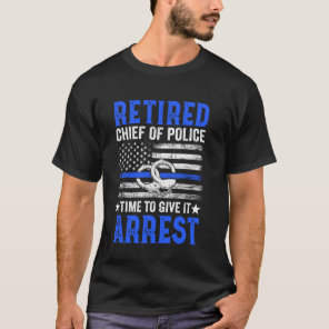 Retired Chief of Police Officer Time To Give It Ar T-Shirt