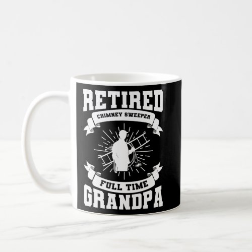 Retired Chimney Sweeper Full Time Grandpa Fireplac Coffee Mug