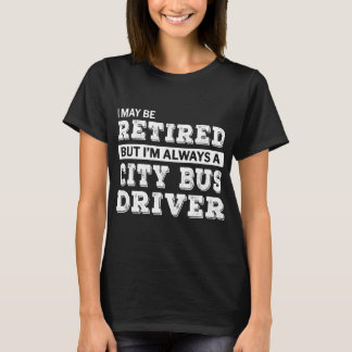 Retired City Bus Driver Gift Funny Retirement T-Shirt