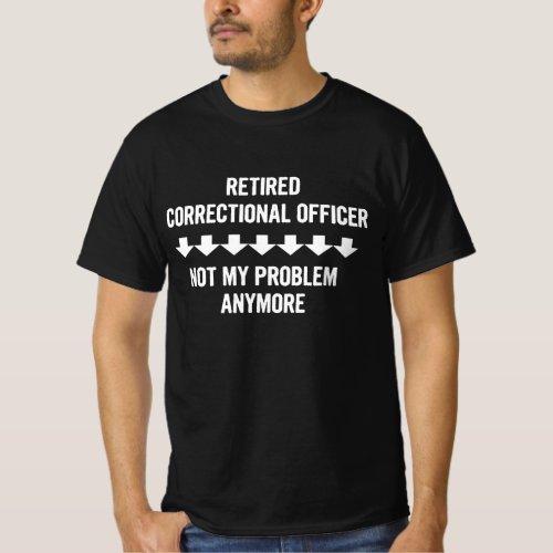Retired Correctional Officer Not My Problem Anymor T_Shirt