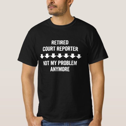 Retired Court Reporter Not My Problem Anymore Gift T_Shirt