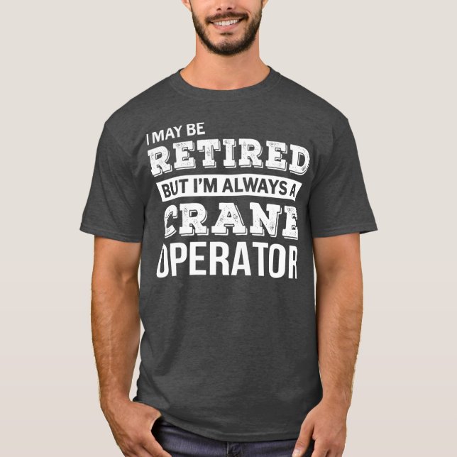 Retired Crane Operator Tshirt Funny Retirement (Front)