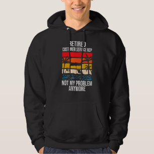 Retired Customer Service Rep Not My Problem Anymor Hoodie