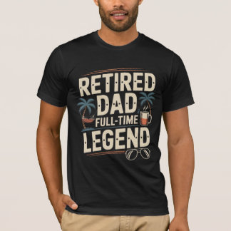 Retired Dad – Full-Time Legend | Funny Retirement T-Shirt