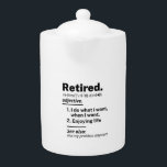 Retired Definition noun, Funny Retirement Gag Gift Teapot<br><div class="desc">Funny Retired Shirt. Fun Retired Tee - I Do What I Want When I Want. See also, Not My Problem Anymore. Great Sarcastic graphic novelty joke quote tee for anyone who is retiring or is already retired or a retiree. Funny Retirement Gag Gift for your coworker, friend, or relative. Ideal...</div>