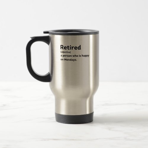 Retired definition person who is happy on Mondays Travel Mug
