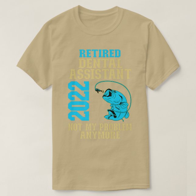 Retired Dental Assistant 2022 Fishing Lover Retire T-Shirt (Design Front)