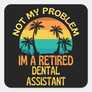 Retired Dental Assistant Not My Problem Anymore Square Sticker
