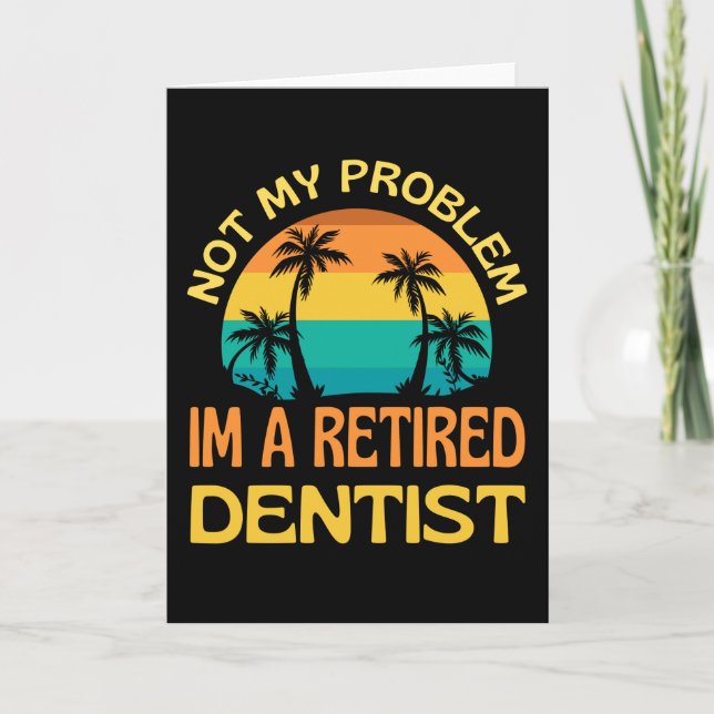 Retired Dentist Not My Problem Anymore Card (Front)