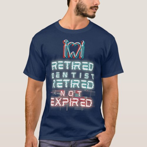 RETIRED DENTIST RETIRED NOT EXPIRED FUNNY SAYING R T_Shirt