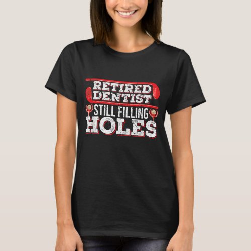 Retired Dentist Still Filling Holes Funny Retireme T_Shirt