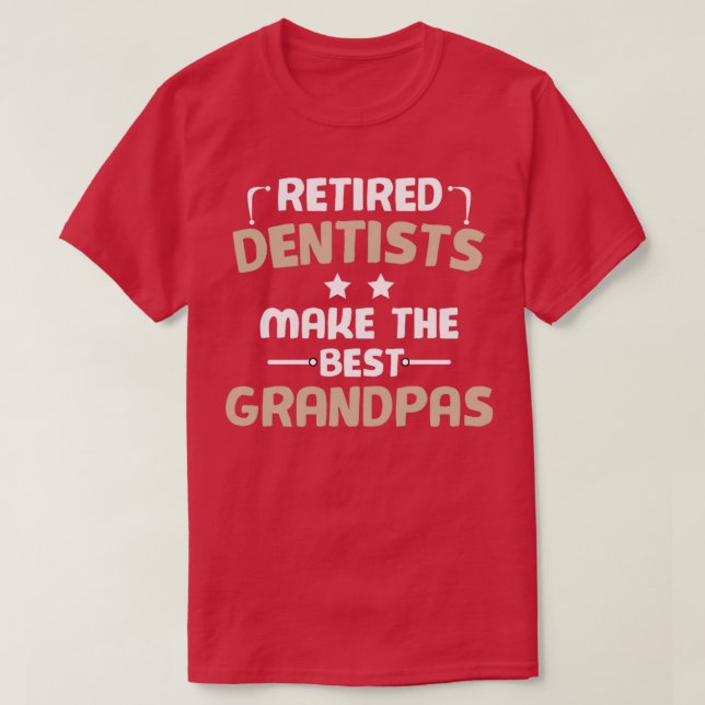Retired dentists make the best GRANDPAS funny dent T-Shirt (Design Front)