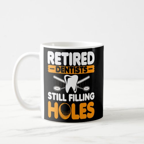 Retired Dentists Still Filling Holes  Dentist Reti Coffee Mug