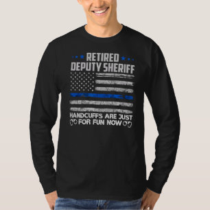 Retired Deputy Sheriff Handcuffs Just For Fun Now  T-Shirt