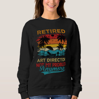 Retired Director Not My Problem Anymore Retirement Sweatshirt