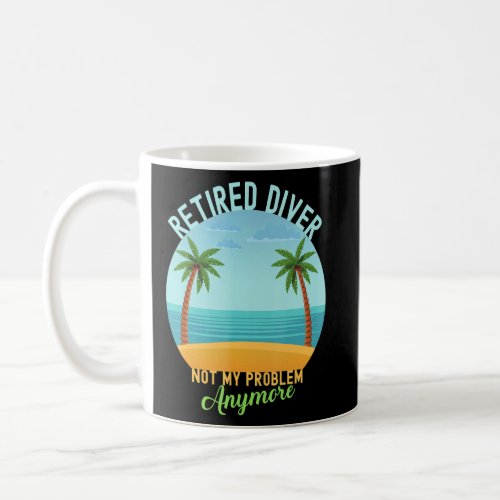 Retired Diver Not My Problem Anymore Retirement  Coffee Mug