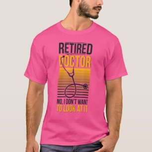 Retired Doctor Look At It Medical Doctor Retiremen T-Shirt