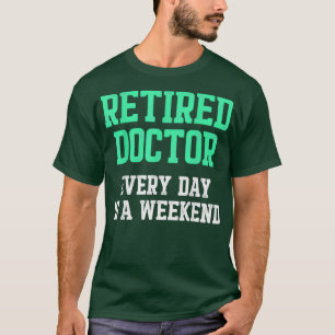 Retired Doctor Medical Md Weekend Physician Retire T-Shirt