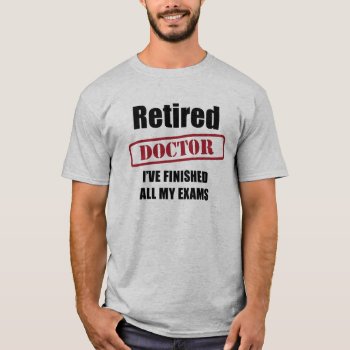 Retired Doctor T-shirt by Iantos_Place at Zazzle