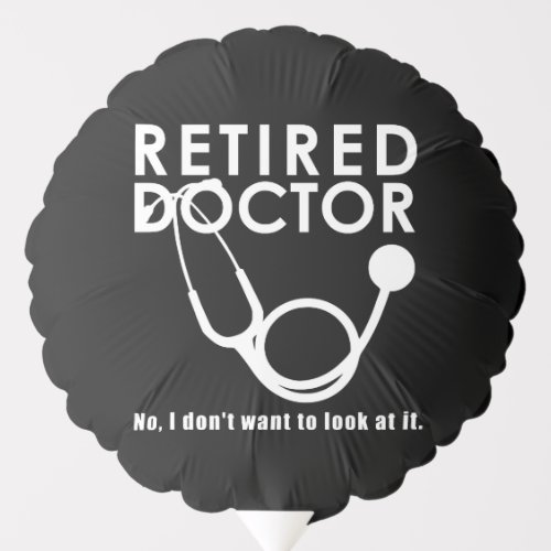 Retired Doctor w Stethoscope and Sassy Funny Quote Balloon
