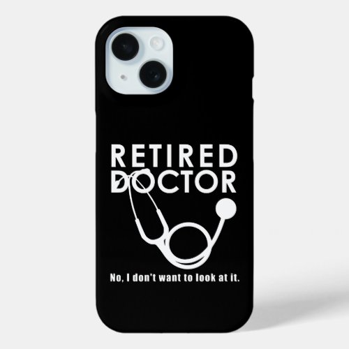 Retired Doctor w Stethoscope and Sassy Funny Quote iPhone 15 Case