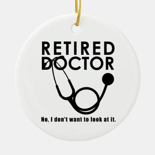 Retired Doctor w Stethoscope and Sassy Funny Quote Ceramic Ornament