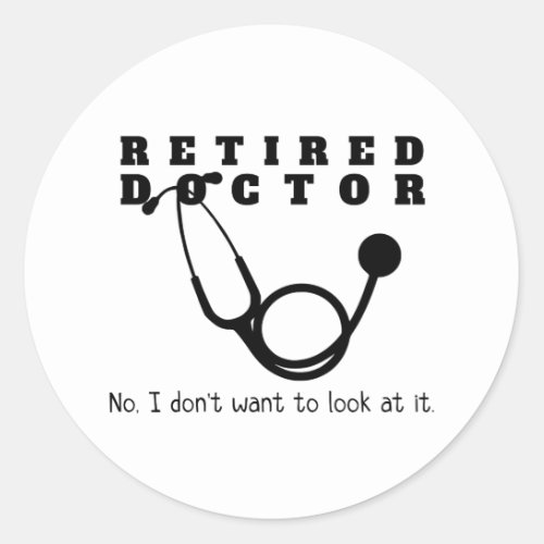 Retired Doctor w Stethoscope and Sassy Funny Quote Classic Round Sticker