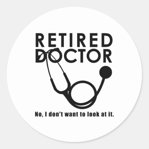 Retired Doctor w Stethoscope and Sassy Funny Quote Classic Round Sticker