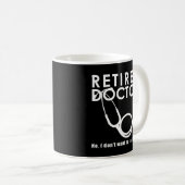 Retired Doctor w Stethoscope and Sassy Funny Quote Coffee Mug (Front Right)