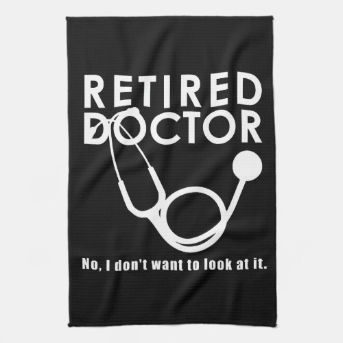 Retired Doctor w Stethoscope and Sassy Funny Quote Kitchen Towel