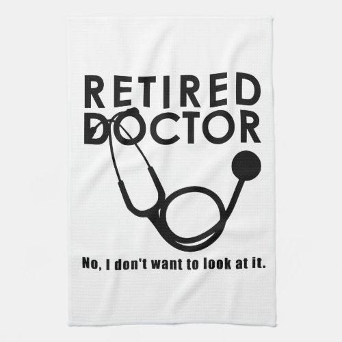 Retired Doctor w Stethoscope and Sassy Funny Quote Kitchen Towel