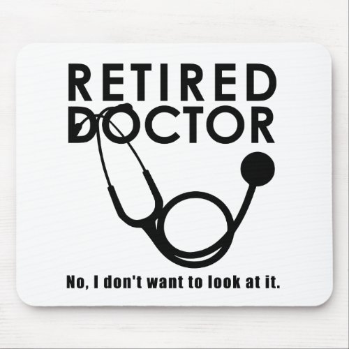 Retired Doctor w Stethoscope and Sassy Funny Quote Mouse Pad