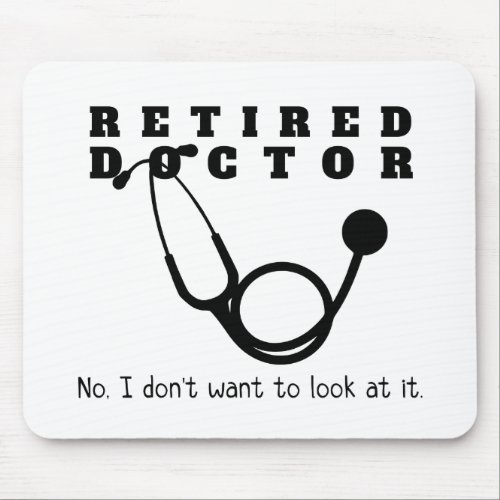 Retired Doctor w Stethoscope and Sassy Funny Quote Mouse Pad