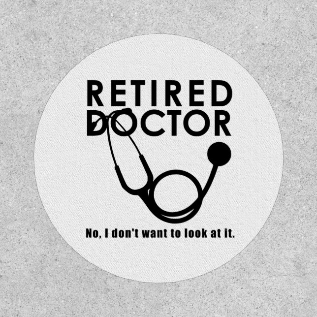 Retired Doctor w Stethoscope and Sassy Funny Quote Patch (Front)