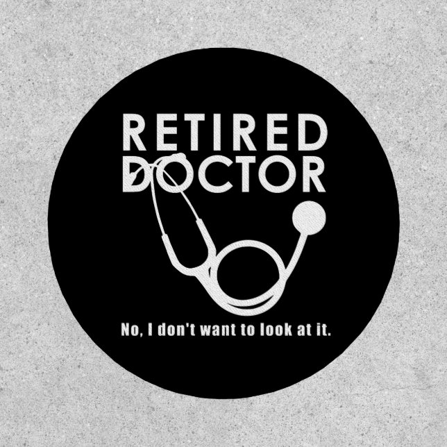 Retired Doctor w Stethoscope and Sassy Funny Quote Patch (Front)