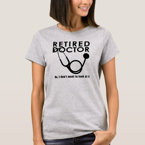 Retired Doctor w Stethoscope and Sassy Funny Quote T_Shirt