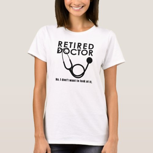 Retired Doctor w Stethoscope and Sassy Funny Quote T_Shirt