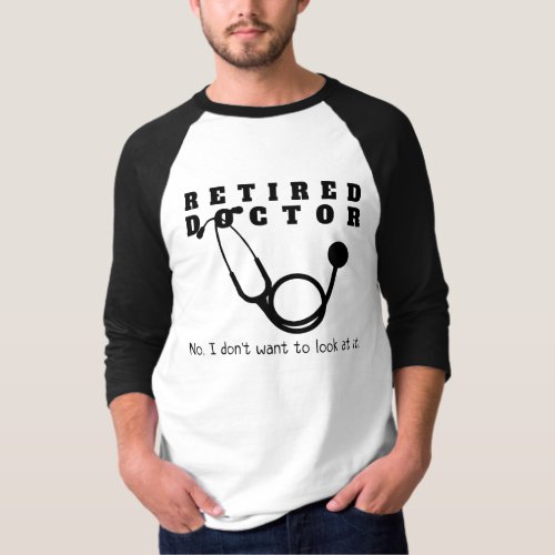 Retired Doctor w Stethoscope and Sassy Funny Quote T_Shirt