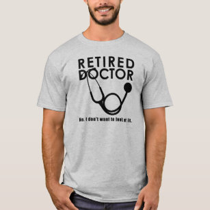 Retired Doctor w Stethoscope and Sassy Funny Quote T-Shirt
