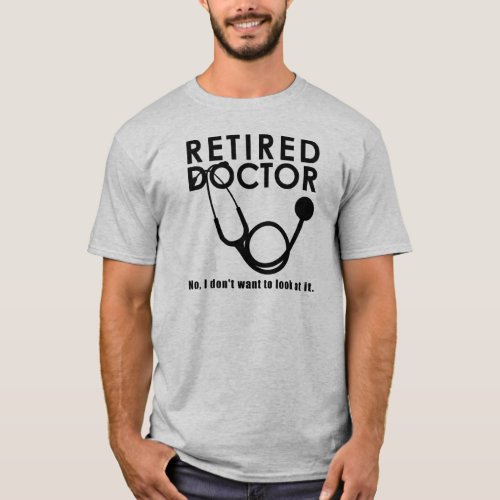 Retired Doctor w Stethoscope and Sassy Funny Quote T_Shirt