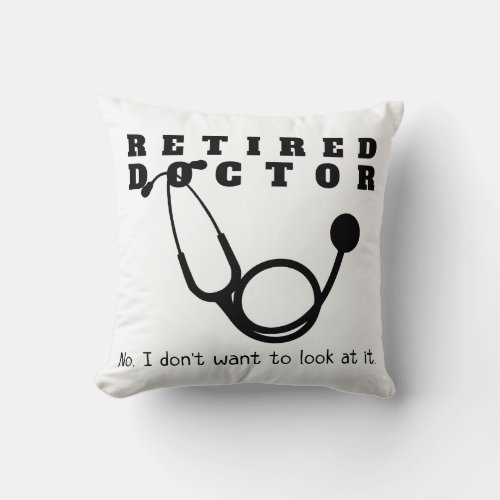 Retired Doctor w Stethoscope and Sassy Funny Quote Throw Pillow